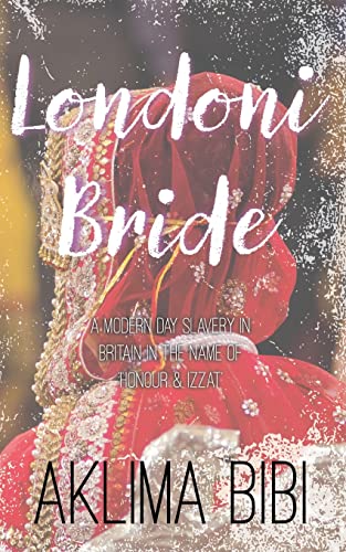 Londoni Bride: A Modern Day Slavery in Britain in the name of 'Honour & Izzat' Londoni Bride: A Modern Day Slavery in Britain in the name of 'Honour & Izzat' von Clink Street Publishing