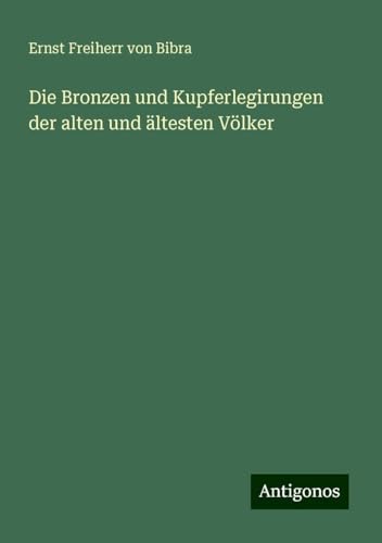 Die Bronzen und Kupferlegirungen der alten und ältesten Völker von Antigonos Verlag