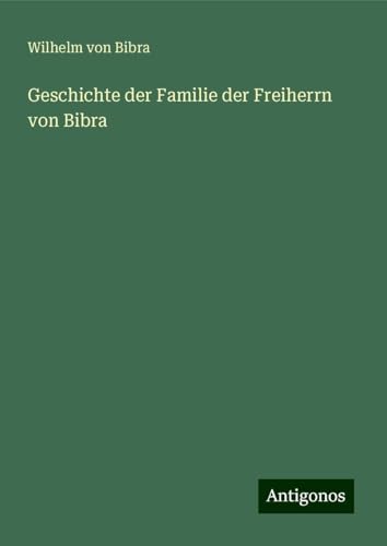 Geschichte der Familie der Freiherrn von Bibra von Antigonos Verlag
