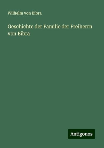 Geschichte der Familie der Freiherrn von Bibra von Antigonos Verlag