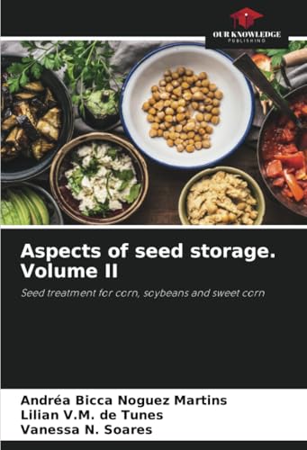 Aspects of seed storage. Volume II: Seed treatment for corn, soybeans and sweet corn von Our Knowledge Publishing