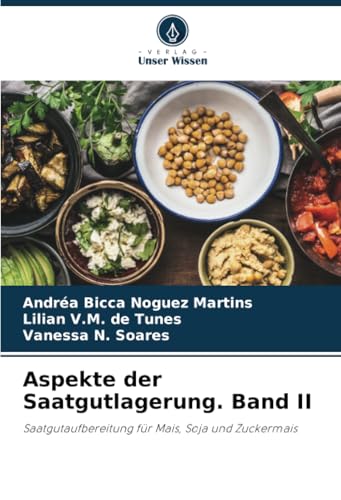 Aspekte der Saatgutlagerung. Band II: Saatgutaufbereitung für Mais, Soja und Zuckermais von Verlag Unser Wissen