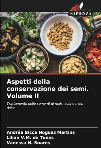 Aspetti della conservazione dei semi. Volume II: Trattamento delle sementi di mais, soia e mais dolce von Edizioni Sapienza