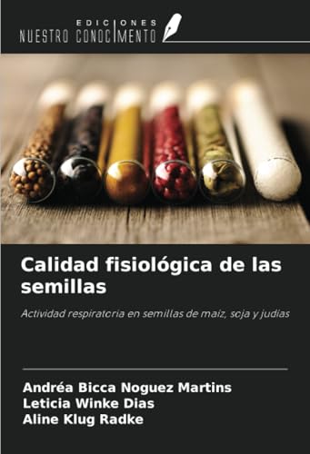 Calidad fisiológica de las semillas: Actividad respiratoria en semillas de maíz, soja y judías von Ediciones Nuestro Conocimiento