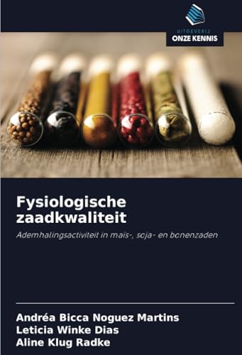 Fysiologische zaadkwaliteit: Ademhalingsactiviteit in maïs-, soja- en bonenzaden von Uitgeverij Onze Kennis