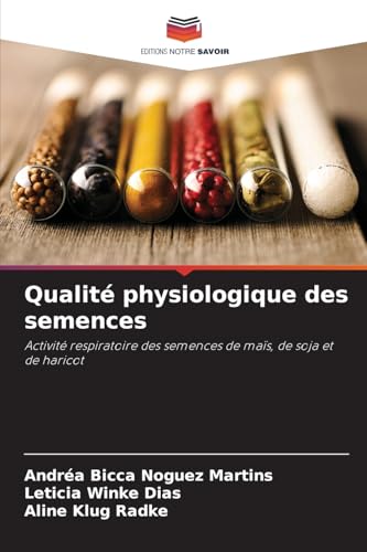 Qualité physiologique des semences: Activité respiratoire des semences de maïs, de soja et de haricot von Editions Notre Savoir