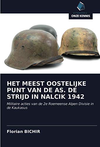 HET MEEST OOSTELIJKE PUNT VAN DE AS. DE STRIJD IN NALCIK 1942: Militaire acties van de 2e Roemeense Alpen Divisie in de Kaukasus
