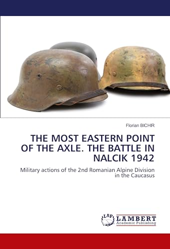 THE MOST EASTERN POINT OF THE AXLE. THE BATTLE IN NALCIK 1942: Military actions of the 2nd Romanian Alpine Division in the Caucasus