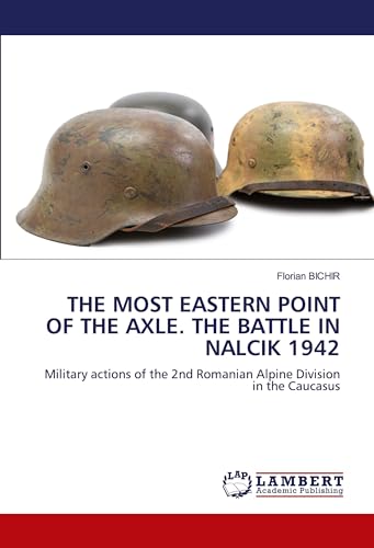 THE MOST EASTERN POINT OF THE AXLE. THE BATTLE IN NALCIK 1942: Military actions of the 2nd Romanian Alpine Division in the Caucasus THE MOST EASTERN POINT OF THE AXLE. THE BATTLE IN NALCIK 1942: Military actions of the 2nd Romanian Alpine Division in the Caucasus
