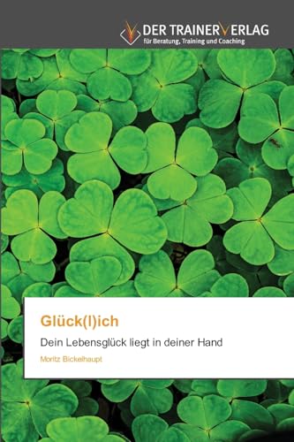 Glück(l)ich: Dein Lebensglück liegt in deiner Hand