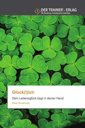 Glück(l)ich: Dein Lebensglück liegt in deiner Hand