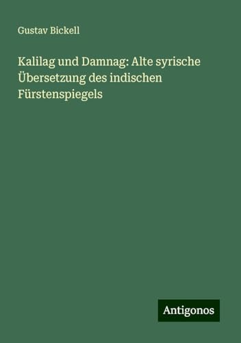 Kalilag und Damnag: Alte syrische Übersetzung des indischen Fürstenspiegels von Antigonos Verlag