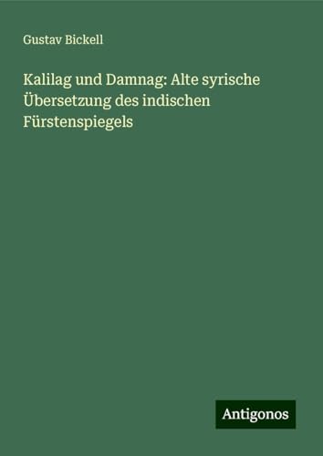 Kalilag und Damnag: Alte syrische Übersetzung des indischen Fürstenspiegels von Antigonos Verlag