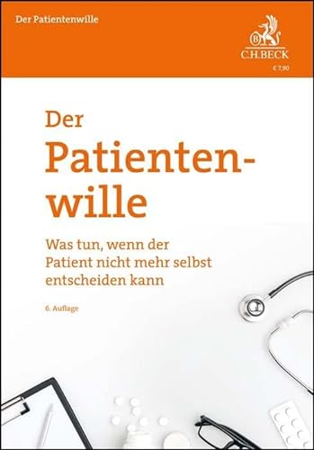 Der Patientenwille: Was tun, wenn der Patient nicht mehr selbst entscheiden kann? (Vorsorgebroschüren) von C.H.Beck