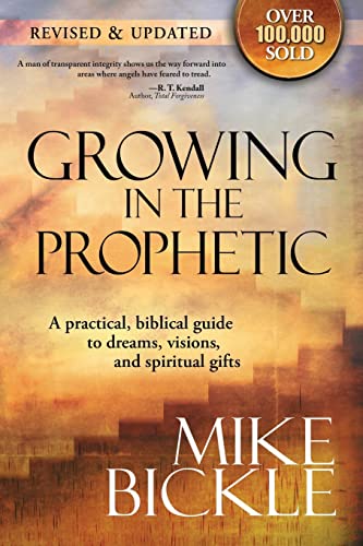 Growing In The Prophetic: A Practical, Biblical Guide to Dreams, Visions, and Spiritual Gifts: A Balanced, Biblical Guide to Using and Nurturing Dreams, Revelations and Spiritual Gifts as God Intended
