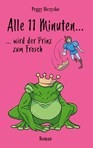 Alle 11 Minuten... ...wird der Prinz zum Frosch: Roman von Books on Demand