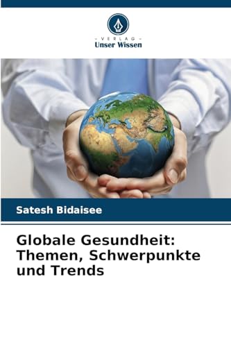 Globale Gesundheit: Themen, Schwerpunkte und Trends: DE von Verlag Unser Wissen
