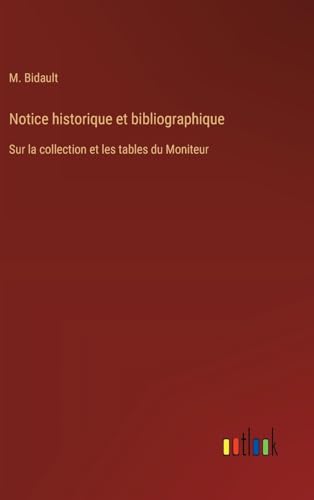 Notice historique et bibliographique: Sur la collection et les tables du Moniteur