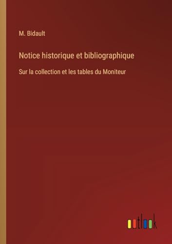 Notice historique et bibliographique: Sur la collection et les tables du Moniteur
