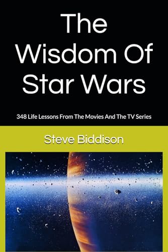 The Wisdom Of Star Wars: 348 Life Lessons From The Movies And The TV Series von Independently published