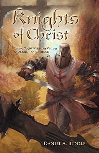 Knights of Christ: Living Today With the Virtues of Ancient Knighthood von WestBow Press