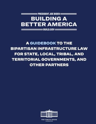 Building A Better America: A Guidebook To The Bipartisan Infrastructure Law For State, Local, Tribal, And Territorial Governments, von Independently published