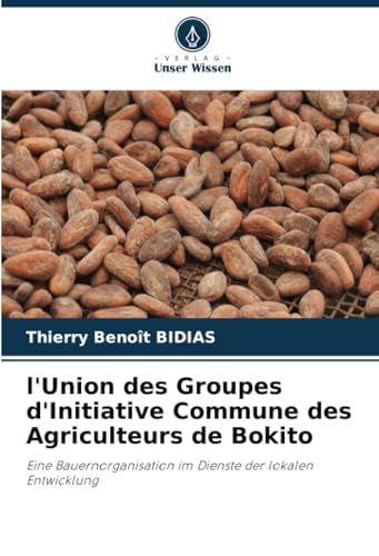 l'Union des Groupes d'Initiative Commune des Agriculteurs de Bokito: Eine Bauernorganisation im Dienste der lokalen Entwicklung von Verlag Unser Wissen