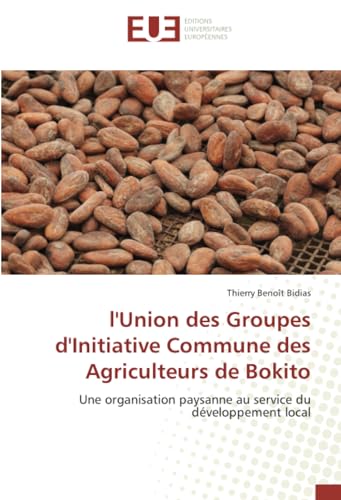 l'Union des Groupes d'Initiative Commune des Agriculteurs de Bokito: Une organisation paysanne au service du développement local von Éditions universitaires européennes