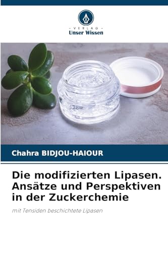 Die modifizierten Lipasen. Ansätze und Perspektiven in der Zuckerchemie: mit Tensiden beschichtete Lipasen von Verlag Unser Wissen