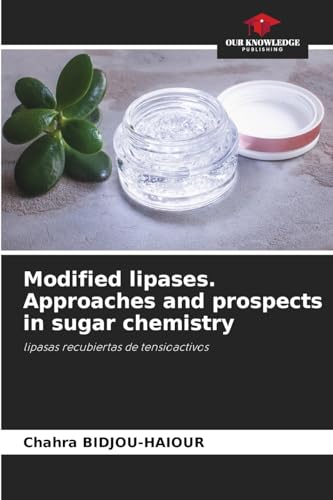 Modified lipases. Approaches and prospects in sugar chemistry: lipasas recubiertas de tensioactivos von Our Knowledge Publishing