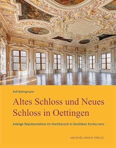 Altes Schloss und Neues Schloss in Oettingen: Adelige Repräsentation im Hochbarock in familiärer Konkurrenz (Stuttgarter Schlösser) von Michael Imhof Verlag