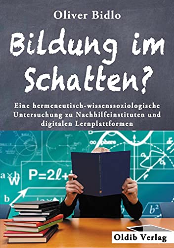 Bildung im Schatten?: Eine hermeneutisch-wissenssoziologische Untersuchung zu Nachhilfeinstituten und digitalen Lernplattformen