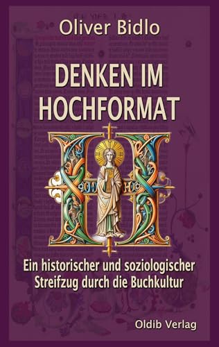 Denken im Hochformat: Ein historischer und soziologischer Streifzug durch die Buchkultur Denken im Hochformat: Ein historischer und soziologischer Streifzug durch die Buchkultur von Oldib Verlag