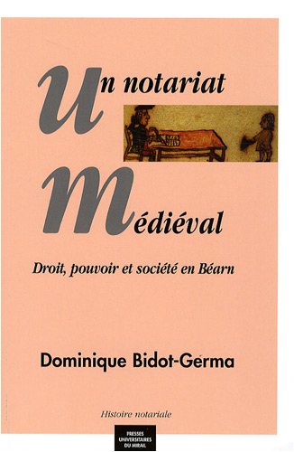 Un notariat médiéval société bearnaise au moyen âge à travers le prisme notarial: Droit, pouvoir et société en Béarn