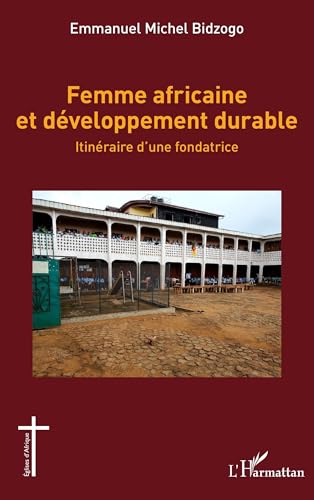 Femme africaine et développement durable: Itinéraire d’une fondatrice Femme africaine et développement durable: Itinéraire d’une fondatrice von Editions L'Harmattan