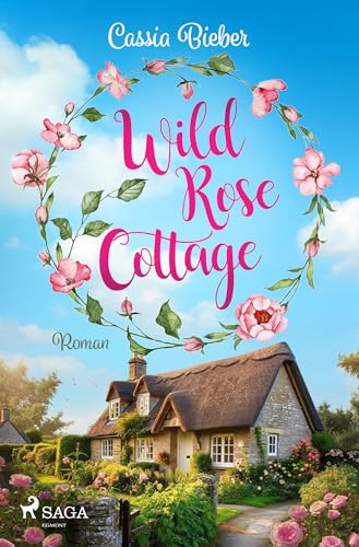 Wild Rose Cottage: Wunderbar romantische Single-Dad-Romance vor der traumhaften Kulisse Südenglands. Für Fans von Jennifer Wellen und Alexandra Zöbeli. von SAGA Egmont