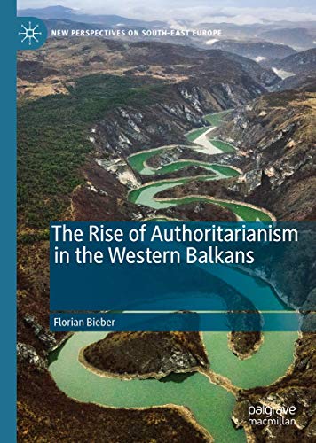The Rise of Authoritarianism in the Western Balkans (New Perspectives on South-East Europe) von Palgrave Pivot
