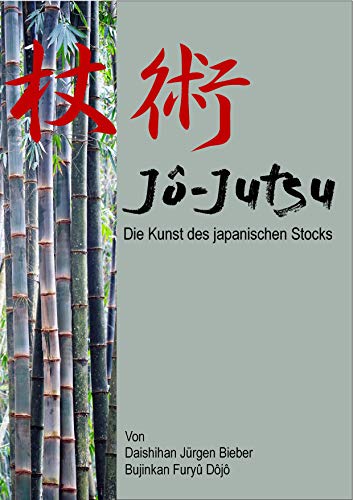 Jô-Jutsu: Die Kunst des japanischen Stocks Jô-Jutsu: Die Kunst des japanischen Stocks