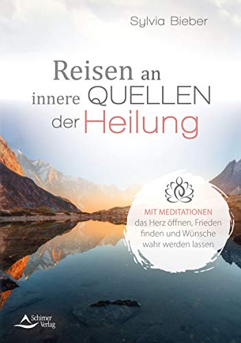 Reisen an innere Quellen der Heilung: Mit Meditationen das Herz öffnen, Frieden finden und Wünsche wahr werden lassen von Schirner Verlag