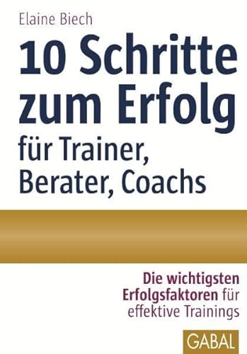 10 Schritte zum Erfolg als Trainer, Berater, Coach: Die wichtigsten Erfolgsfaktoren für effektive Trainings (Whitebooks) von GABAL