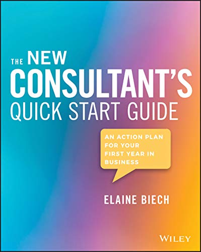The New Consultant's Quick Start Guide: An Action Plan for Your First Year in Business von Wiley