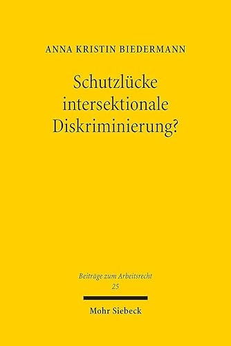 Schutzlücke intersektionale Diskriminierung?: Art. 21 Abs. 1 GRCh als Blaupause für das nationale Arbeitsrecht (Beiträge zum Arbeitsrecht, Band 25) von Mohr Siebeck