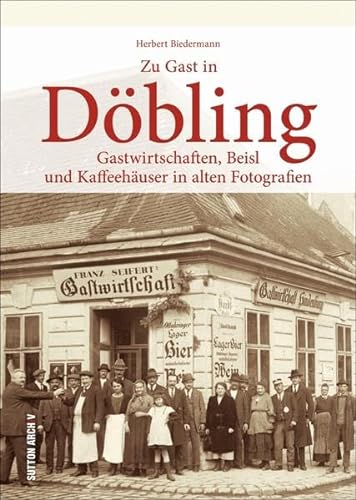 Zu Gast in Döbling: Gastwirtschaften, Beisl und Kaffeehäuser in alten Fotografien (Sutton Archivbilder) von Sutton Verlag GmbH