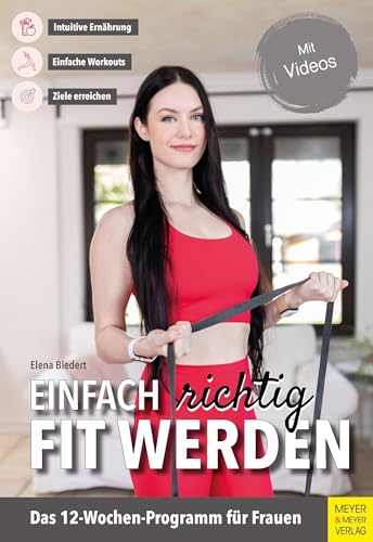 Einfach richtig fit werden: Das 12 Wochenprogramm für Frauen