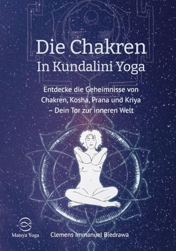Die Chakren In Kundalini Yoga: Entdecke die Geheimnisse von Chakren, Kosha, Prana und Kriya – Dein Tor zur inneren Welt von Independently published