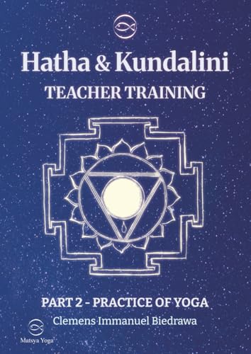 Hatha and Kundalini Yoga Teacher Training Manual 200h/300h: Part 2 - Practice of Yoga Hatha and Kundalini Yoga Teacher Training Manual 200h/300h: Part 2 - Practice of Yoga