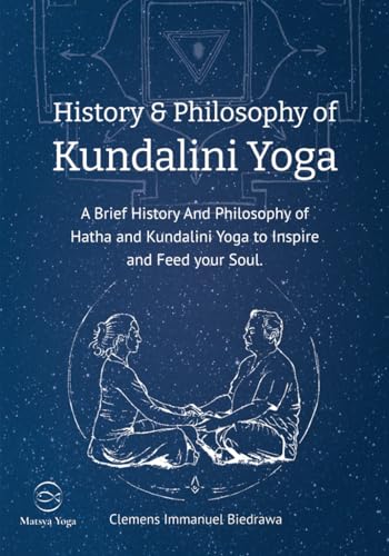 History and Philosophy of Kundalini Yoga: A Brief History And Philosophy of Hatha and Kundalini Yoga to Inspire and Feed your Soul von Independently published