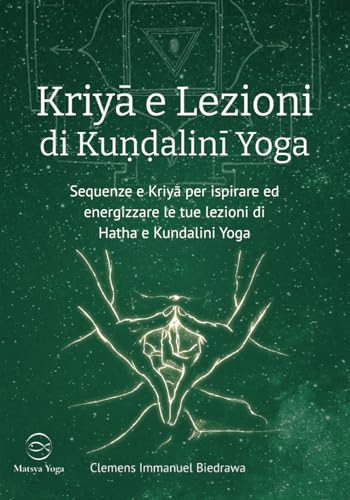 Kriyā e Lezioni di Kuṇḍalinī Yoga: Sequenze e Kriyā per ispirare ed energizzare le tue lezioni di Hatha e Kundalini Yoga: Sequenze e Kriyā per ... le tue lezioni di Hatha e Kundalini Yoga von Independently published