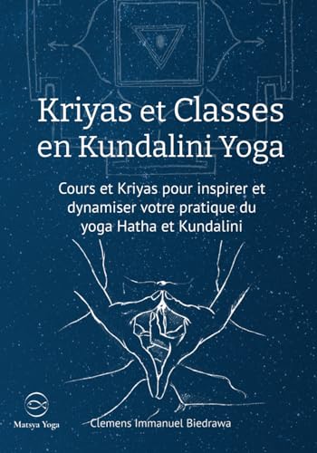 Kriyas et Classes en Kundalini Yoga: Cours et Kriyas pour inspirer et dynamiser votre pratique du Yoga Hatha et Kundalini