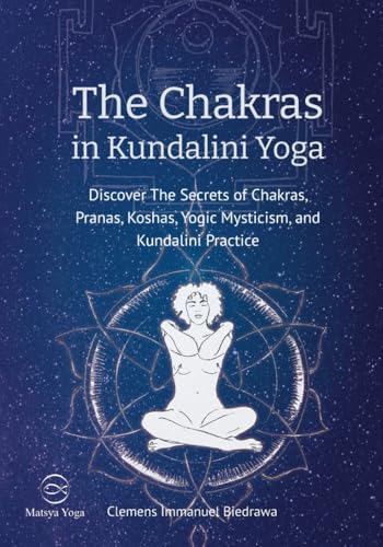 The Chakras in Kundalini Yoga: Discover The Secrets of Chakras, Pranas, Koshas, Yogic Mysticism, and Kundalini Practice von Independently published